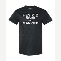 Hey Kid Never Get Married — Classic Tee / Black