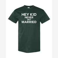 Hey Kid Never Get Married — Classic Tee / Forest Green