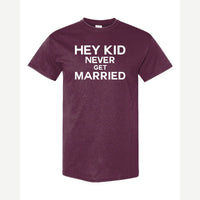 Hey Kid Never Get Married — Classic Tee / Maroon