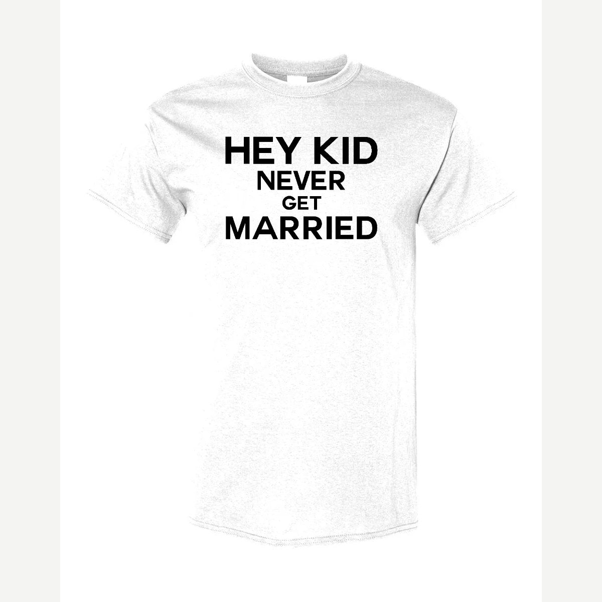 Hey Kid Never Get Married — Classic Tee / White