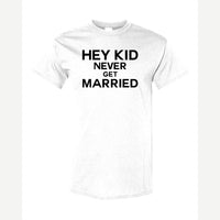 Hey Kid Never Get Married — Classic Tee / White