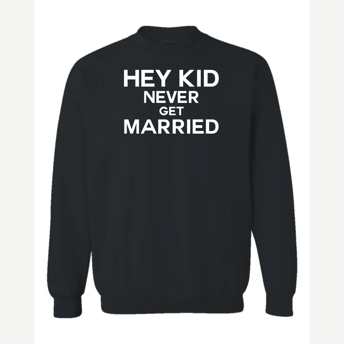 Hey Kid Never Get Married — Crewneck Sweatshirt / Black