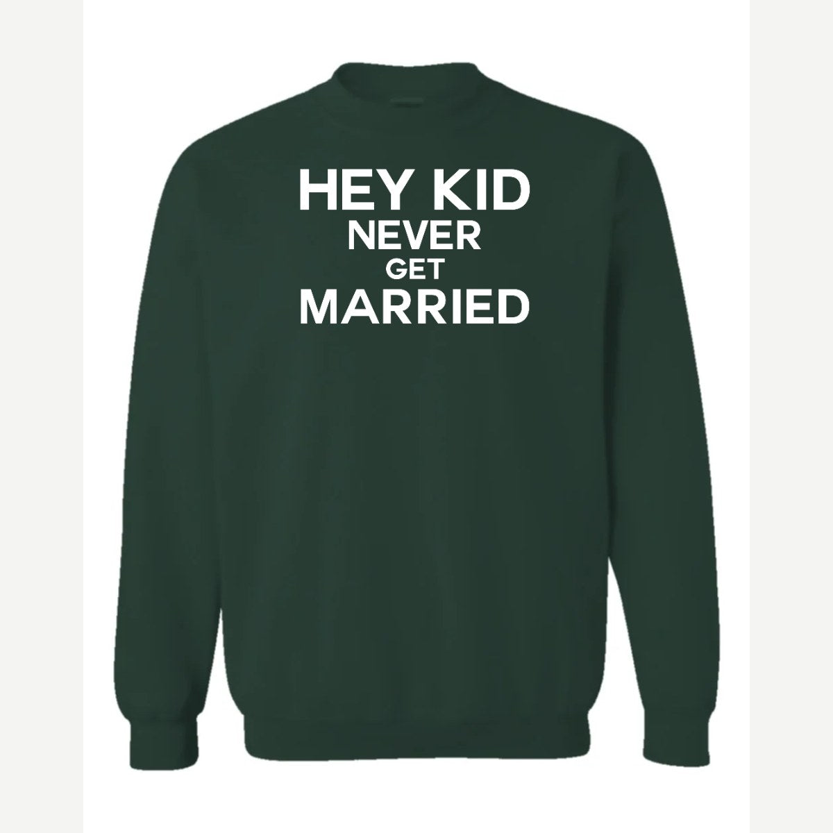 Hey Kid Never Get Married — Crewneck Sweatshirt / Forest Green