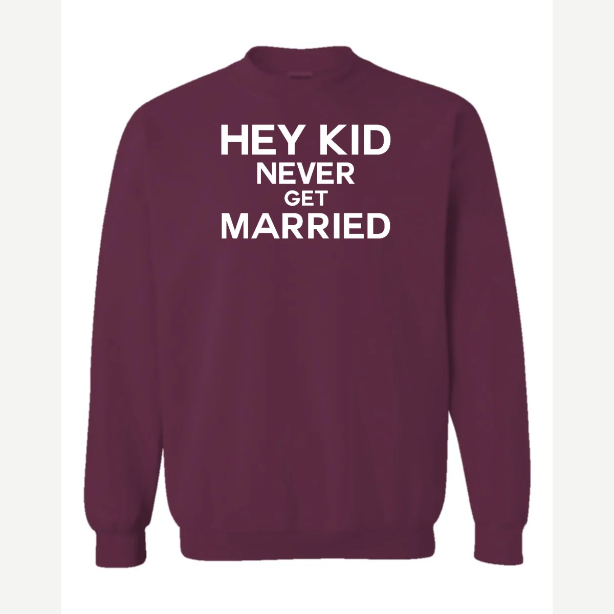 Hey Kid Never Get Married — Crewneck Sweatshirt / Maroon