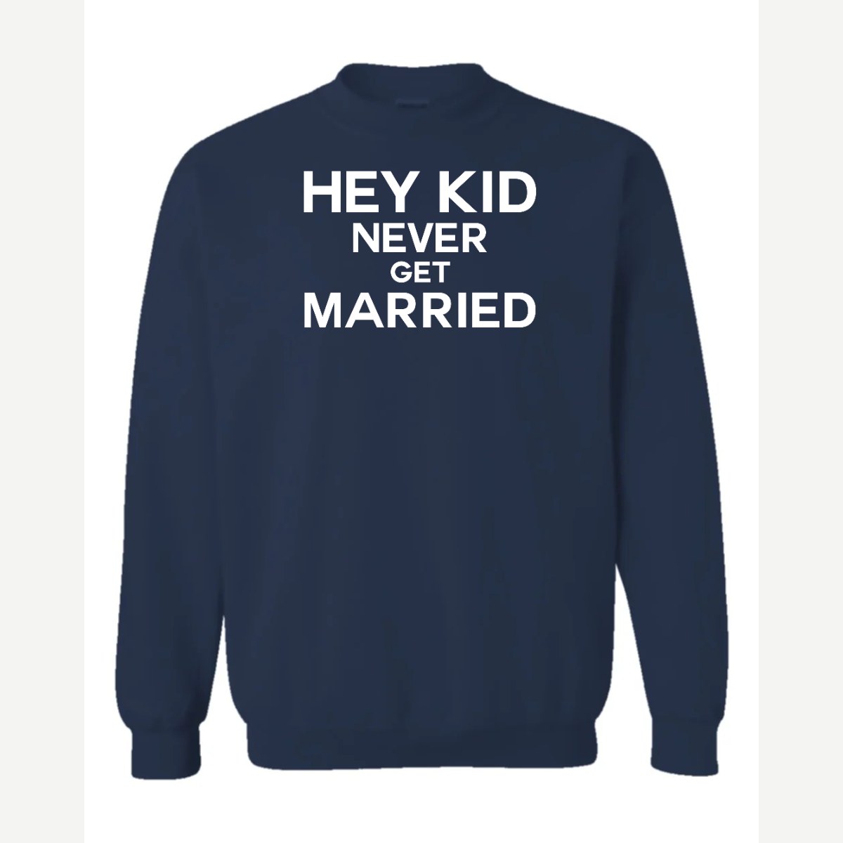 Hey Kid Never Get Married — Crewneck Sweatshirt / Navy