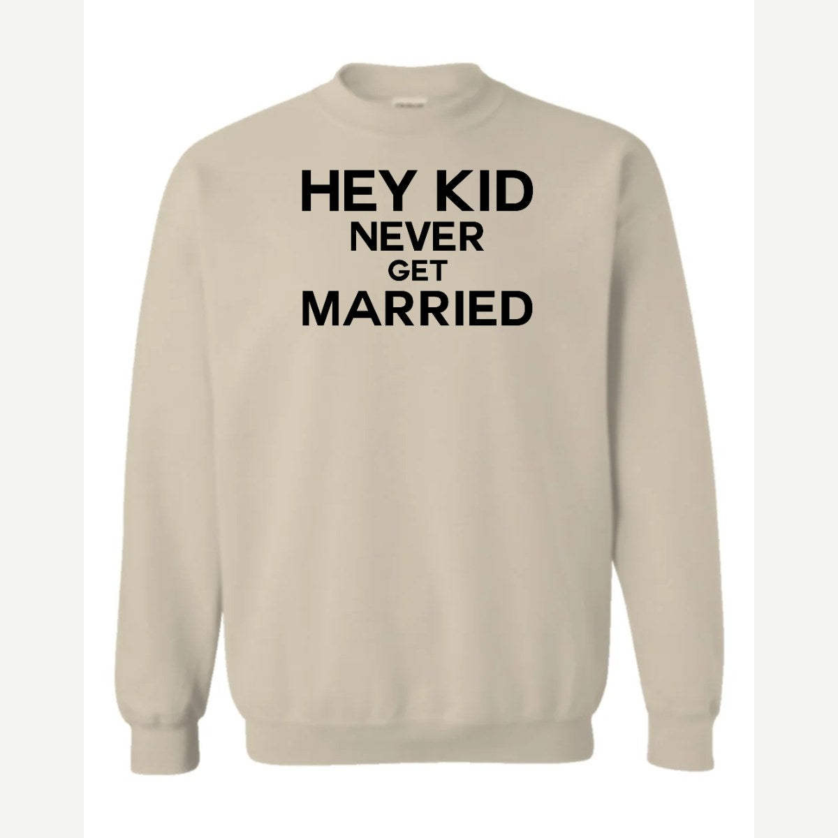 Hey Kid Never Get Married — Crewneck Sweatshirt / Sand