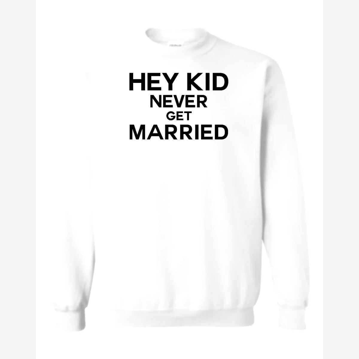 Hey Kid Never Get Married — Crewneck Sweatshirt / White