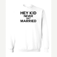 Hey Kid Never Get Married — Crewneck Sweatshirt / White