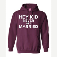 Hey Kid Never Get Married — Hoodie / Maroon