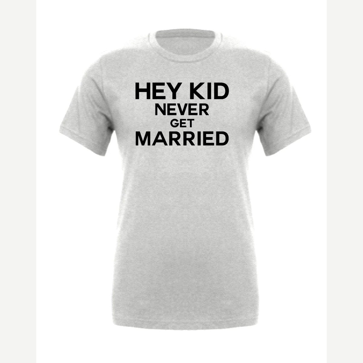 Hey Kid Never Get Married — Premium Tee / Athletic Heather