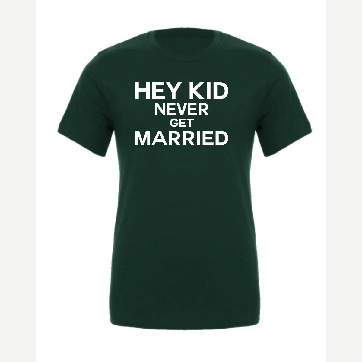 Hey Kid Never Get Married — Premium Tee / Forest