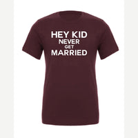 Hey Kid Never Get Married — Premium Tee / Maroon