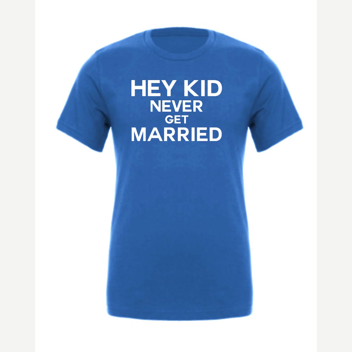 Hey Kid Never Get Married — Premium Tee / True Royal