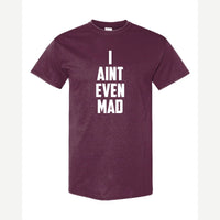 I Ain't Even Mad Bro — Classic Tee / Maroon