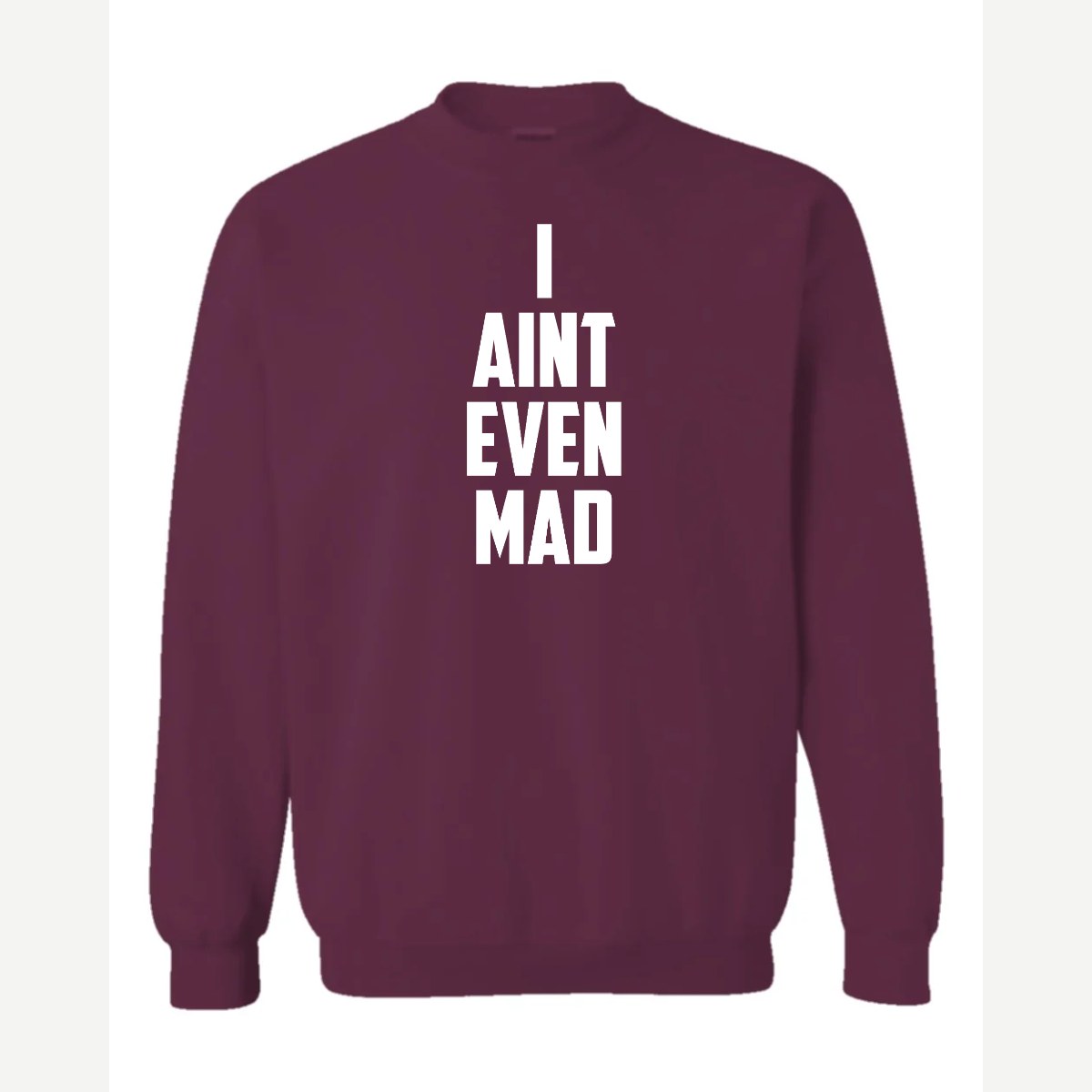 I Ain't Even Mad Bro — Crewneck Sweatshirt / Maroon