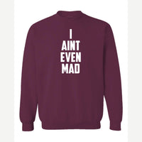 I Ain't Even Mad Bro — Crewneck Sweatshirt / Maroon