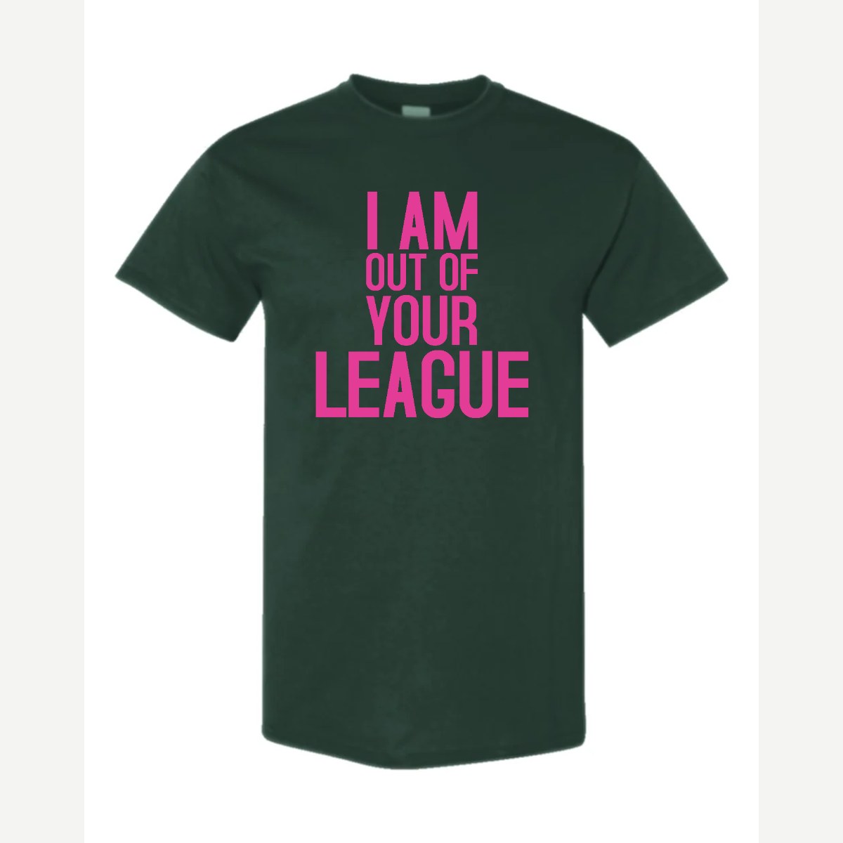 I Am Out of Your League — Classic Tee / Forest Green