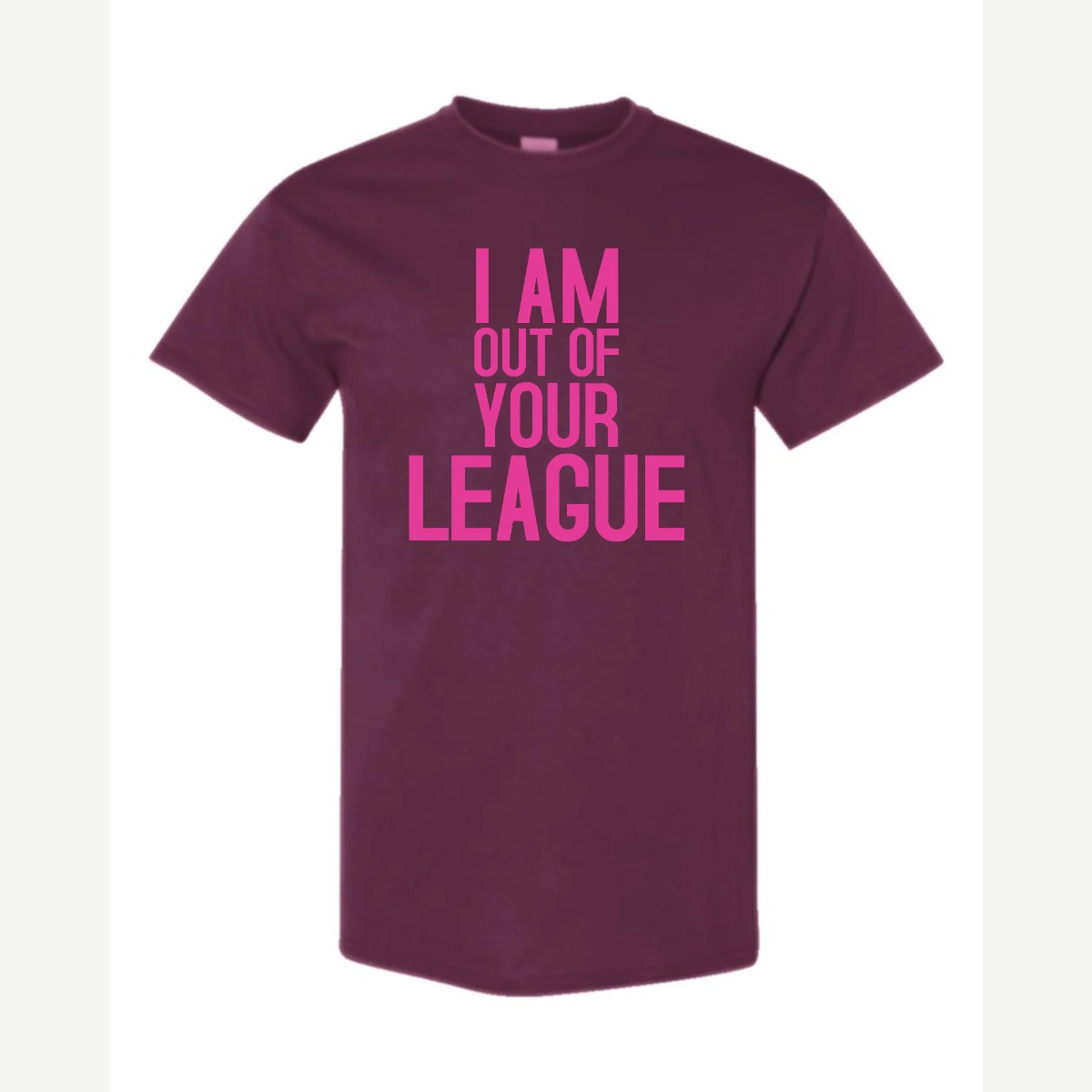 I Am Out of Your League — Classic Tee / Maroon