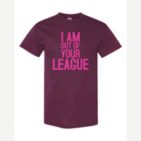 I Am Out of Your League — Classic Tee / Maroon