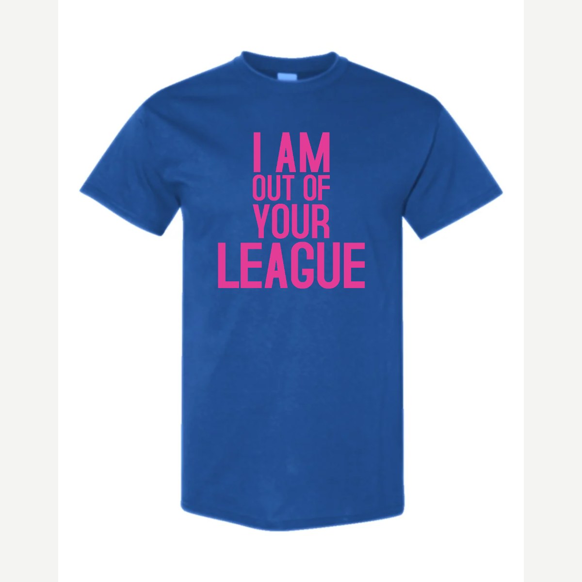 I Am Out of Your League — Classic Tee / Royal