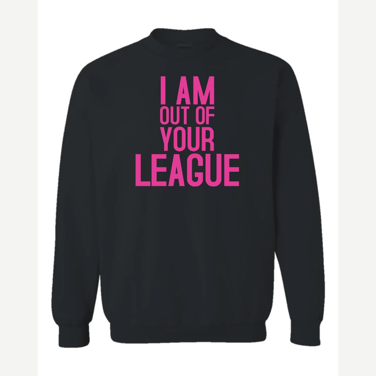 I Am Out of Your League — Crewneck Sweatshirt / Black
