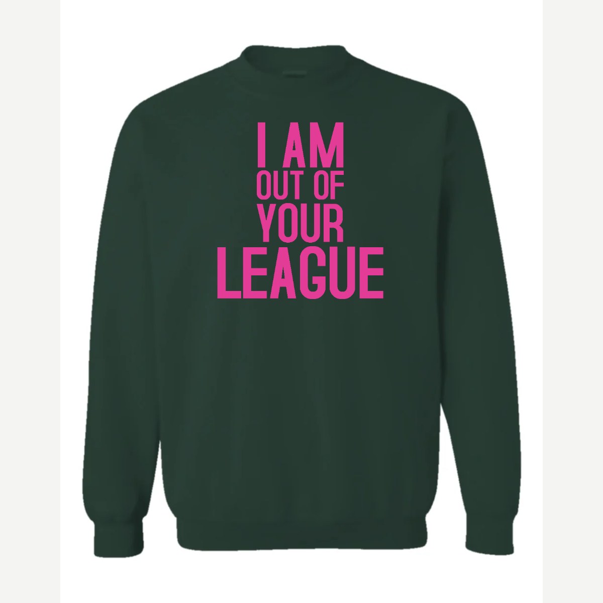I Am Out of Your League — Crewneck Sweatshirt / Forest Green