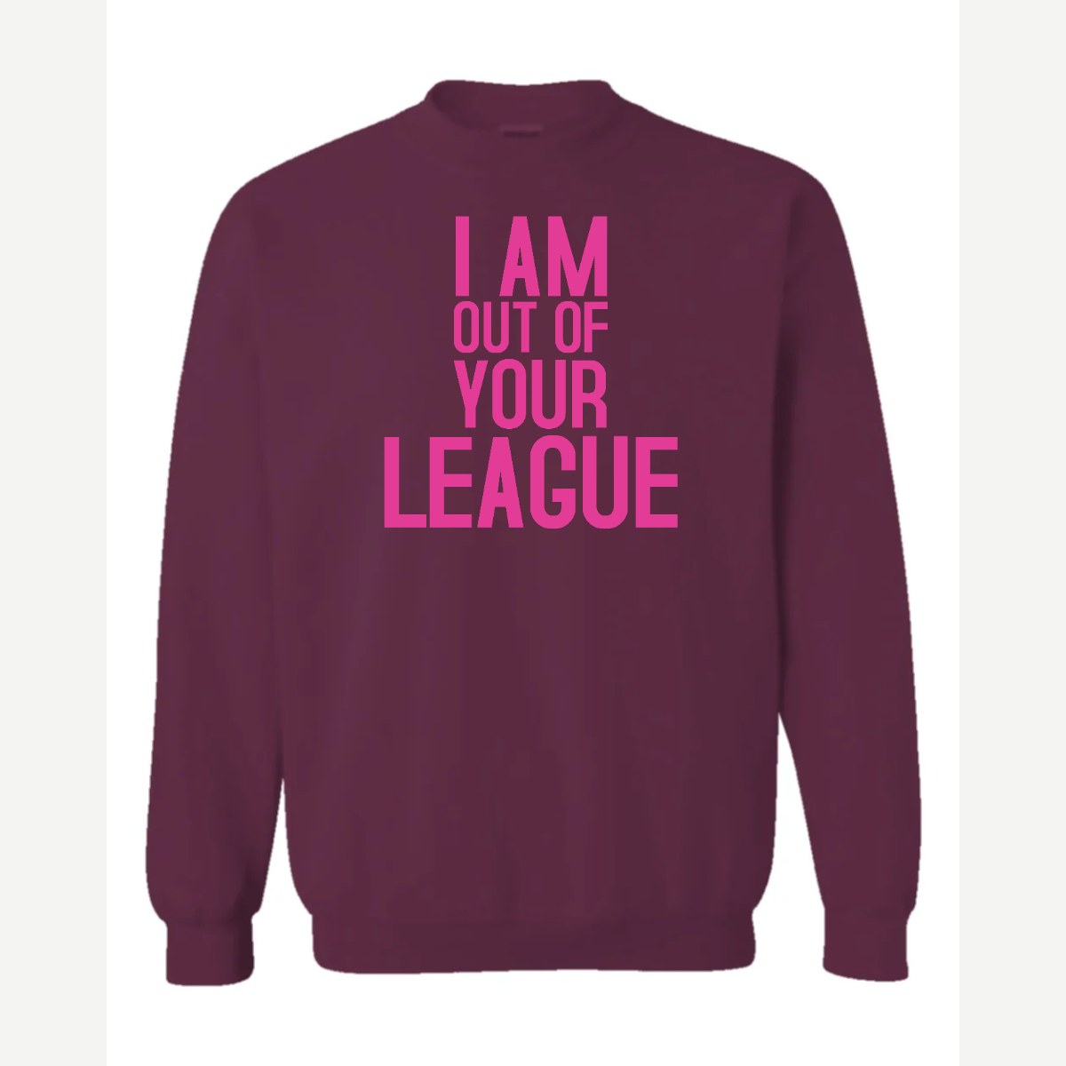 I Am Out of Your League — Crewneck Sweatshirt / Maroon