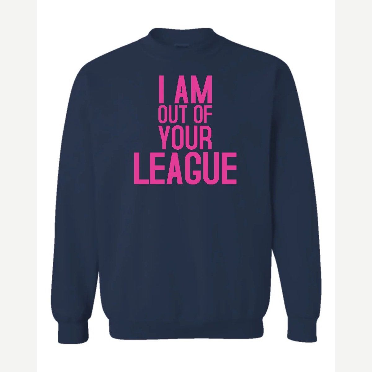 I Am Out of Your League — Crewneck Sweatshirt / Navy