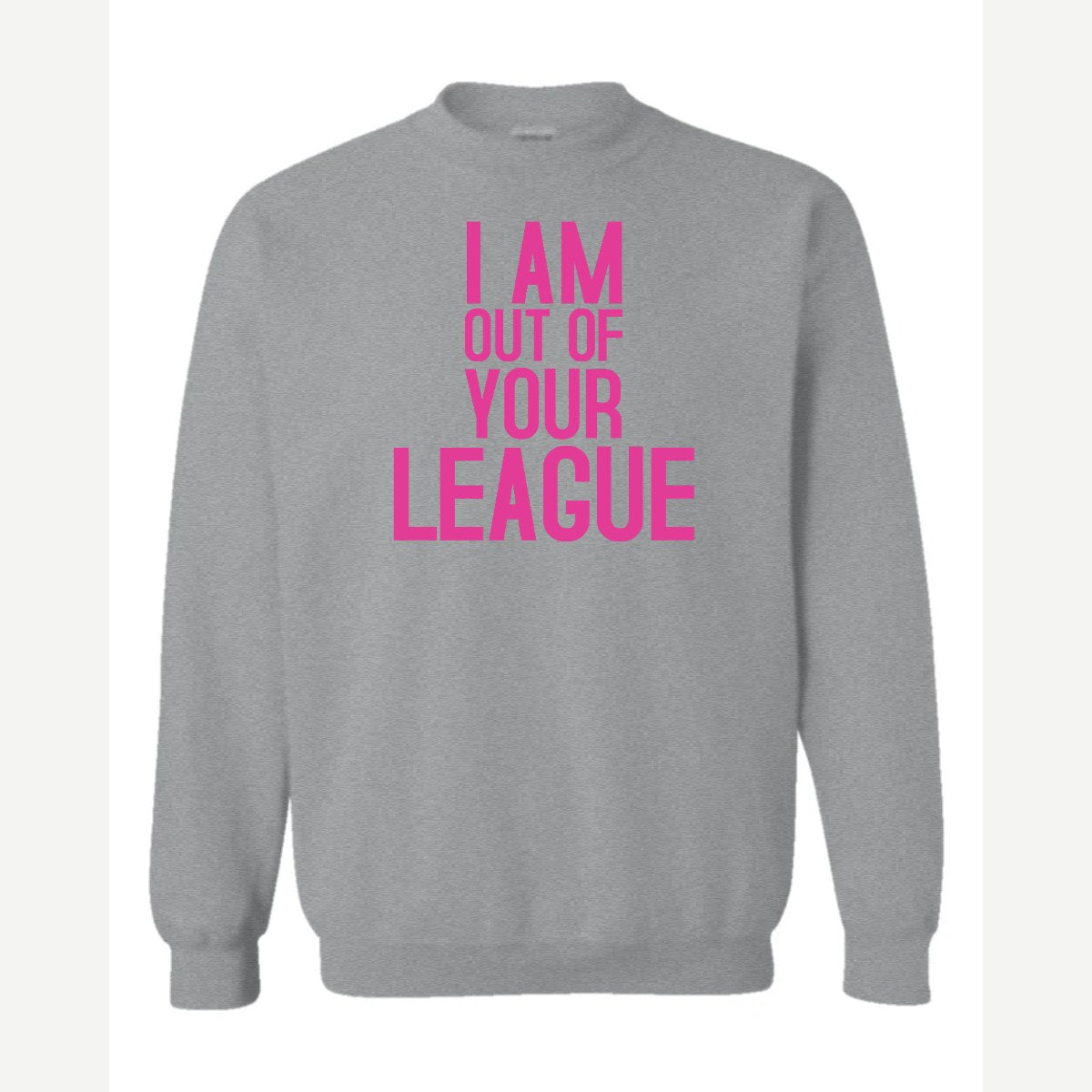 I Am Out of Your League — Crewneck Sweatshirt / Sport Grey