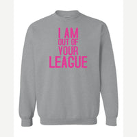 I Am Out of Your League — Crewneck Sweatshirt / Sport Grey