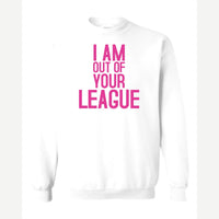 I Am Out of Your League — Crewneck Sweatshirt / White