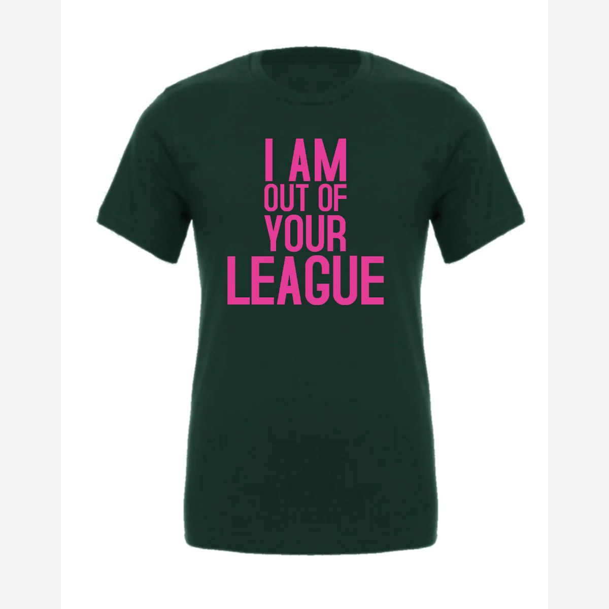 I Am Out of Your League — Premium Tee / Forest