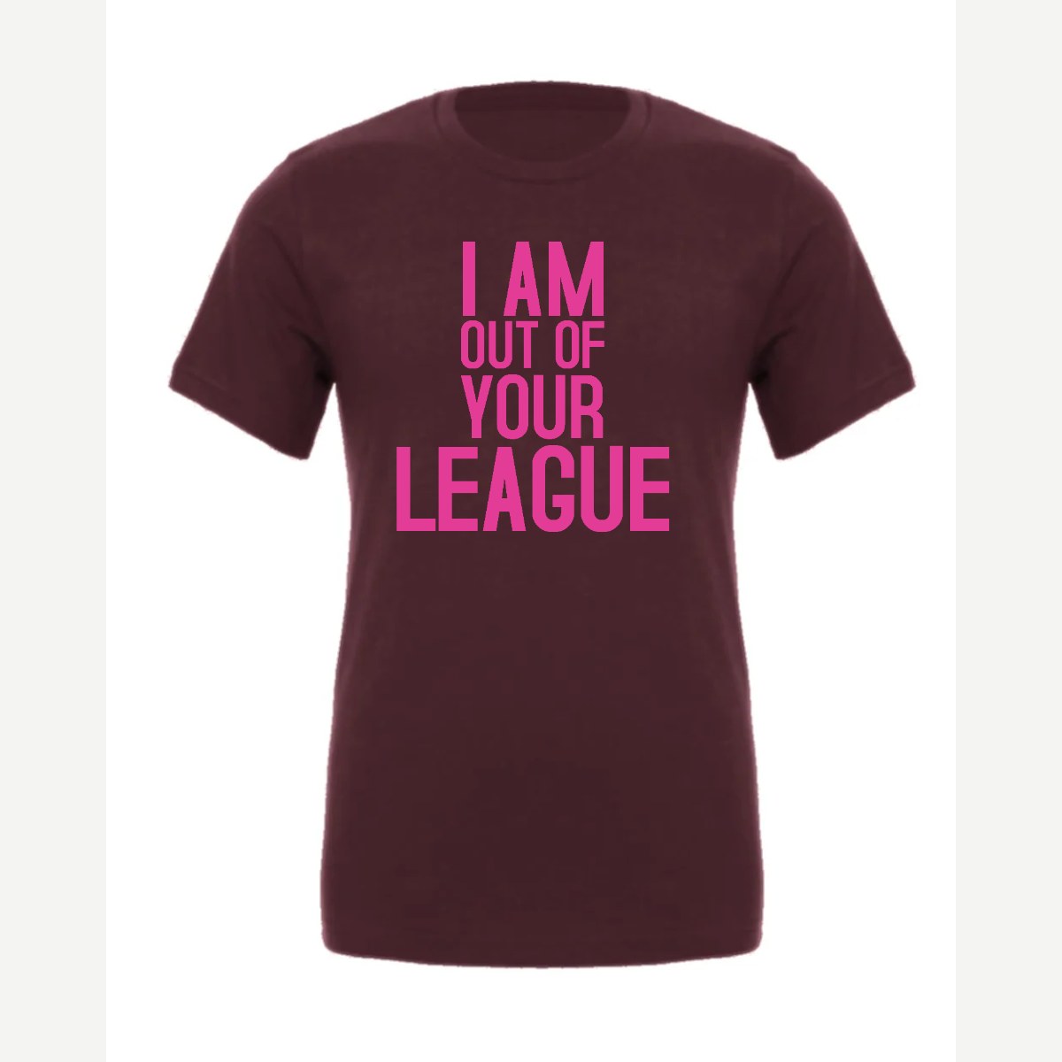 I Am Out of Your League — Premium Tee / Maroon