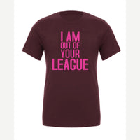 I Am Out of Your League — Premium Tee / Maroon