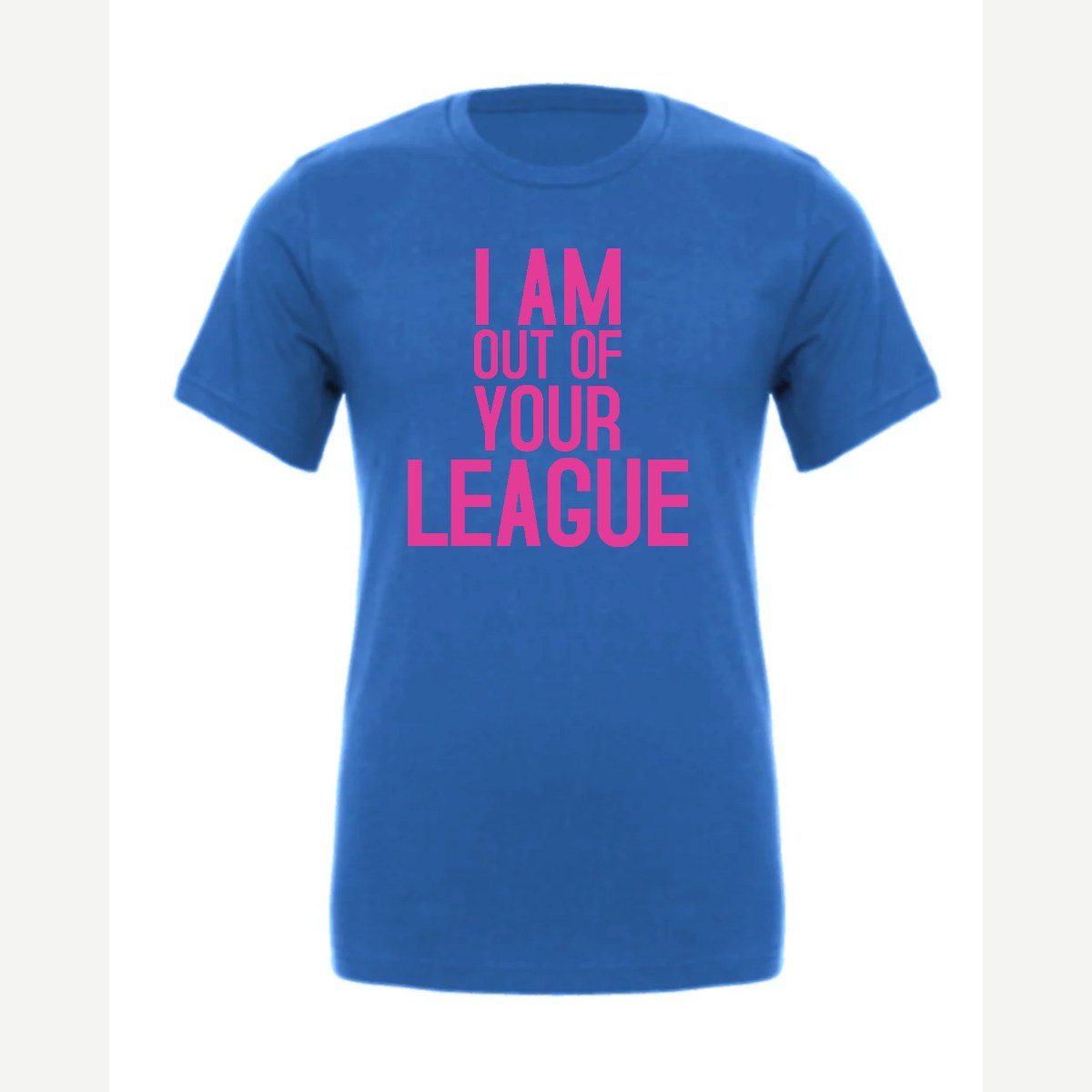 I Am Out of Your League — Premium Tee / True Royal