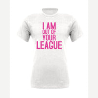 I Am Out of Your League — Premium Tee / White