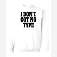 I Don't Got No Type — Crewneck Sweatshirt / White