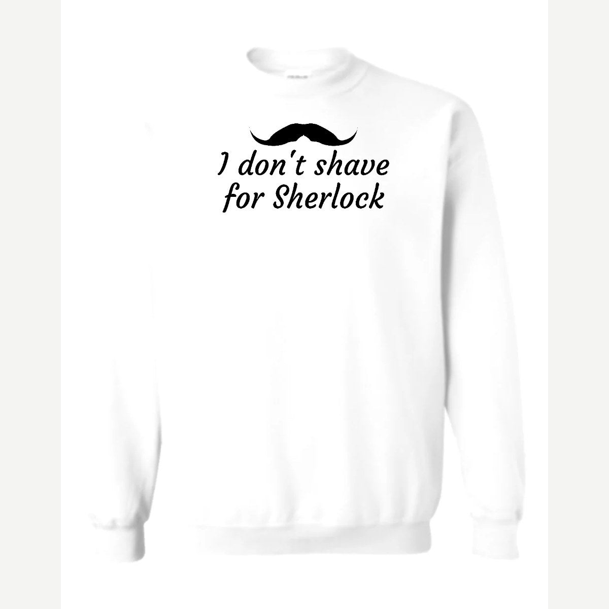 I Don't Shave for Sherlock — Crewneck Sweatshirt / White