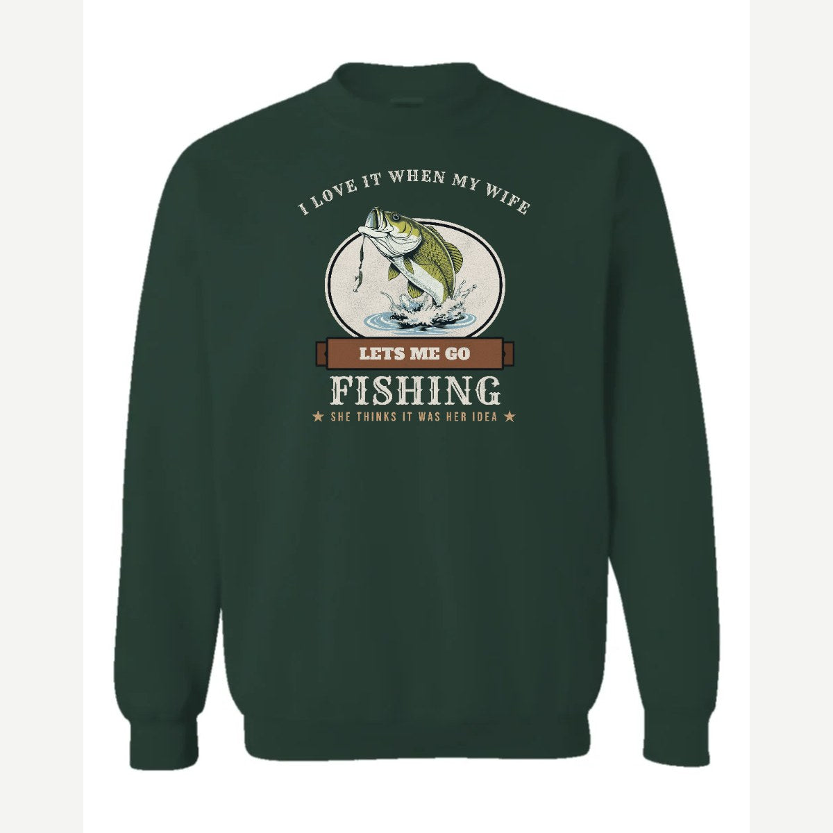 I Love It When My Wife Lets Me Go Fishing — Crewneck Sweatshirt / Forest Green