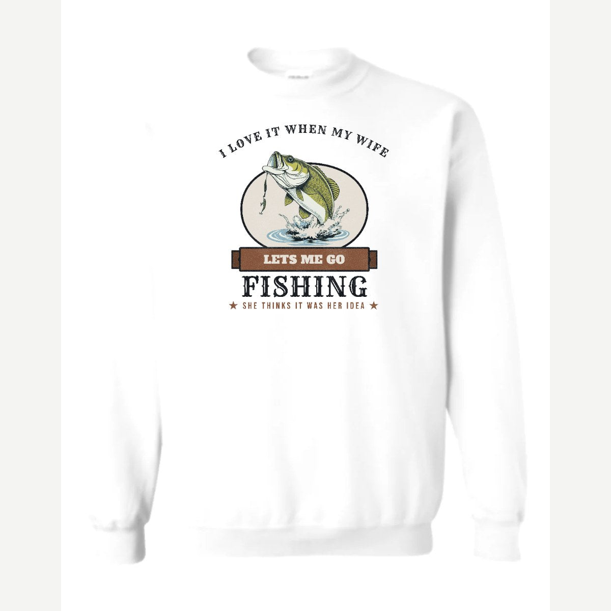 I Love It When My Wife Lets Me Go Fishing — Crewneck Sweatshirt / White
