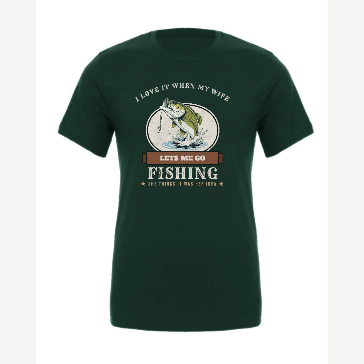 I Love It When My Wife Lets Me Go Fishing — Premium Tee / Forest