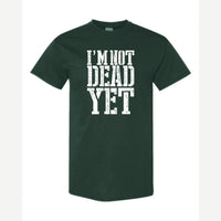 I'm Not Dead Yet — Classic Tee / Forest Green
