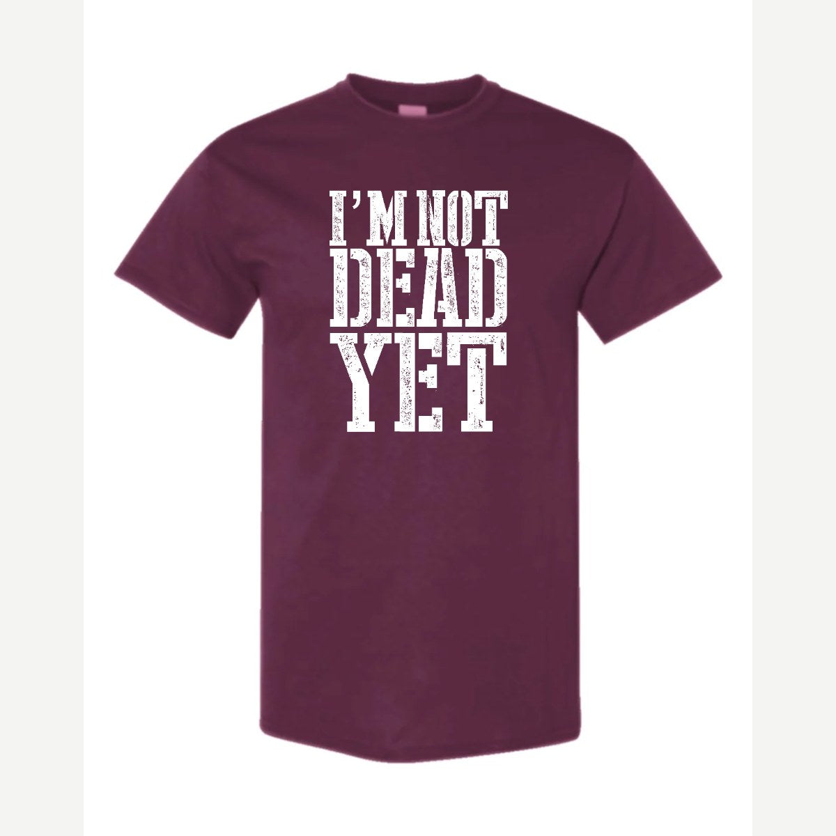 I'm Not Dead Yet — Classic Tee / Maroon