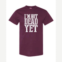 I'm Not Dead Yet — Classic Tee / Maroon