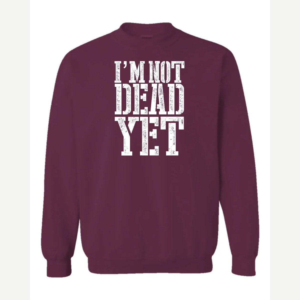 I'm Not Dead Yet — Crewneck Sweatshirt / Maroon
