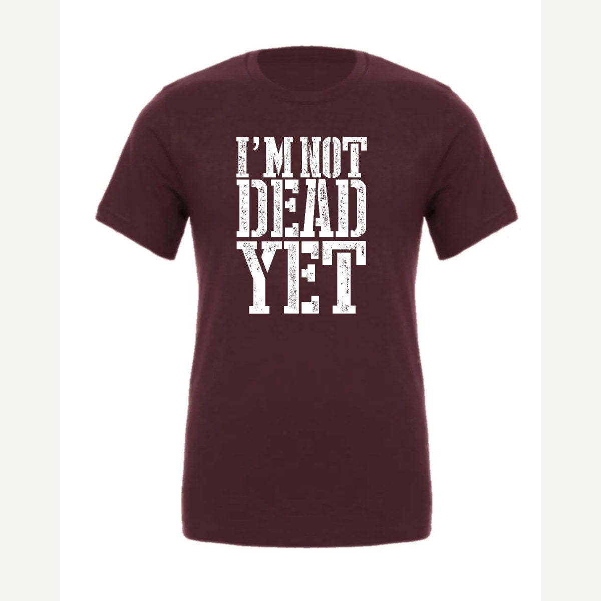 I'm Not Dead Yet — Premium Tee / Maroon