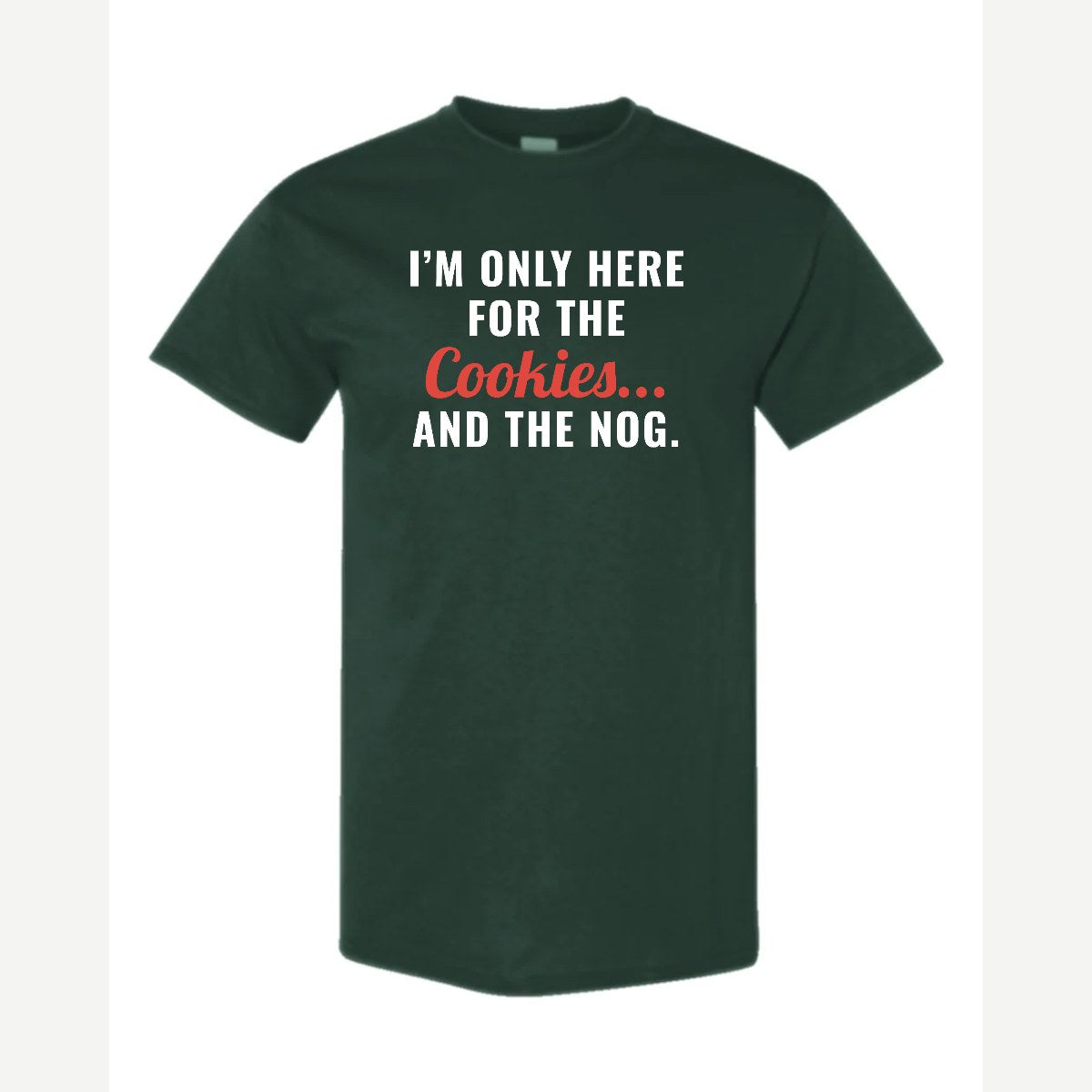 I'm Only Here for the Cookies... and the Nog — Classic Tee / Forest Green