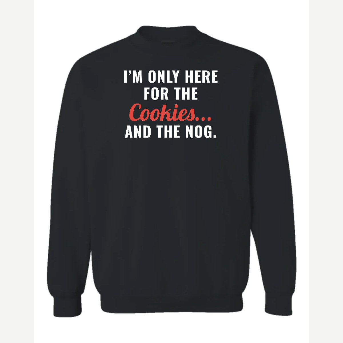 I'm Only Here for the Cookies... and the Nog — Crewneck Sweatshirt / Black