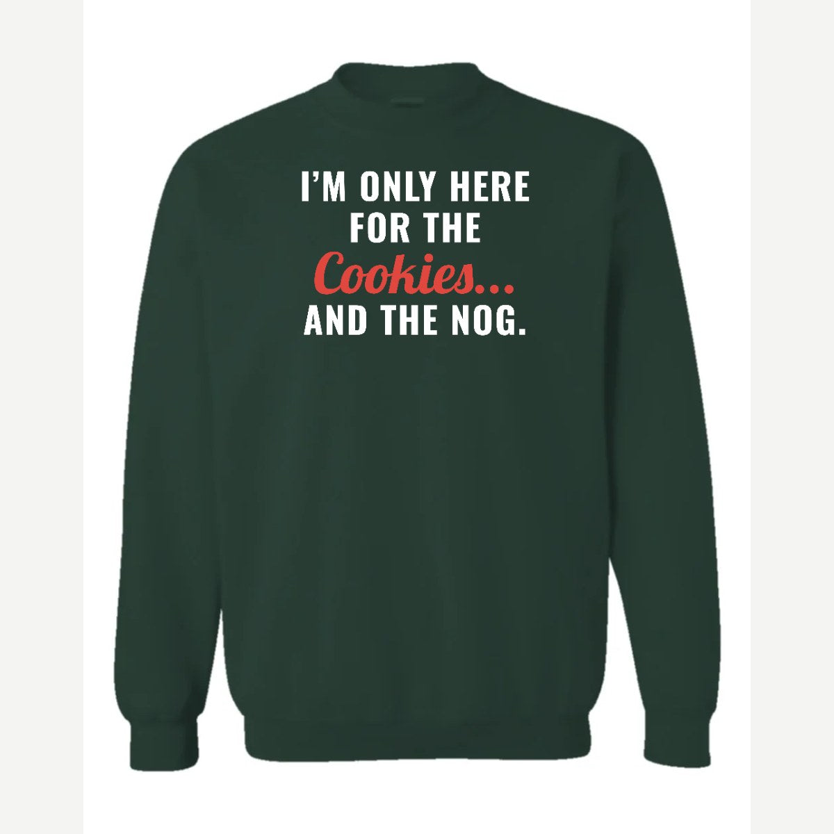 I'm Only Here for the Cookies... and the Nog — Crewneck Sweatshirt / Forest Green