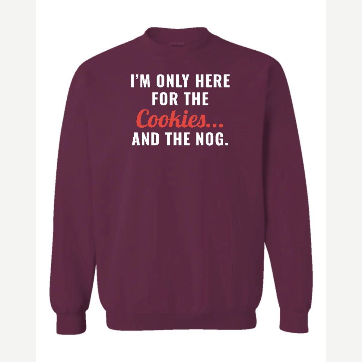 I'm Only Here for the Cookies... and the Nog — Crewneck Sweatshirt / Maroon